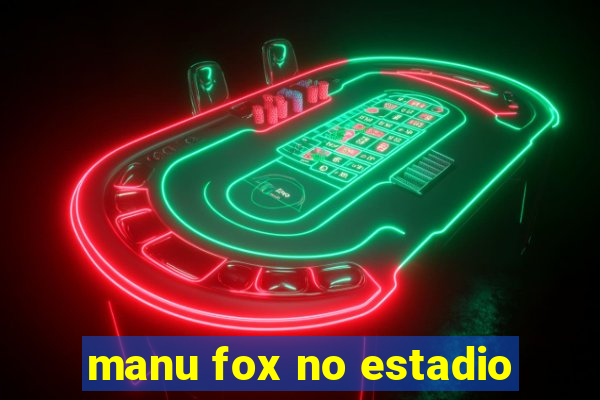 manu fox no estadio